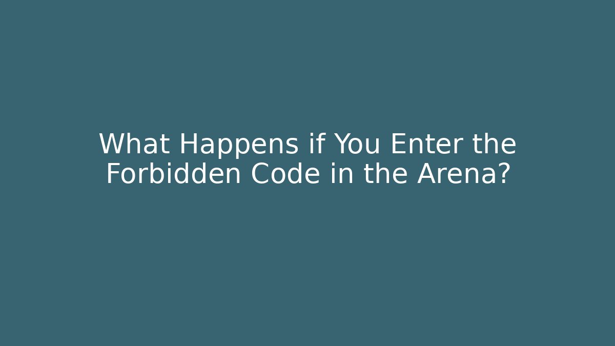 What Happens if You Enter the Forbidden Code in the Arena?