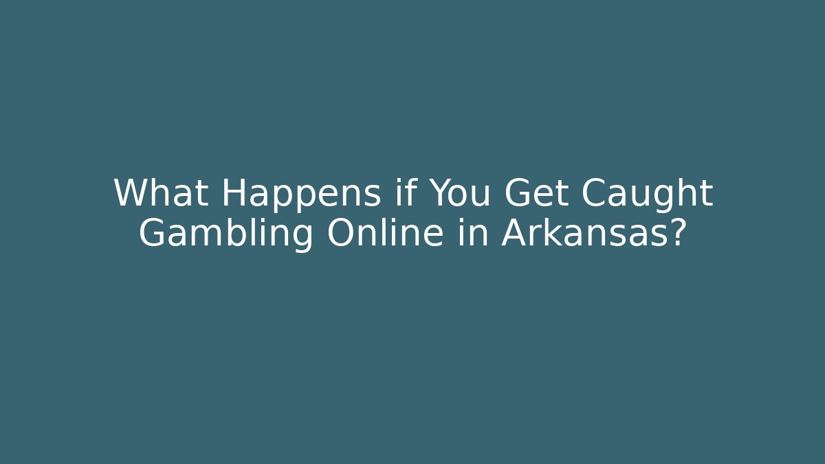 What Happens if You Get Caught Gambling Online in Arkansas?