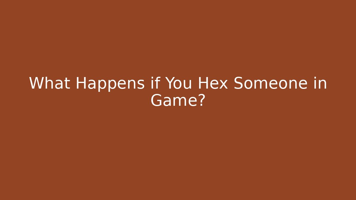 What Happens if You Hex Someone in Game?