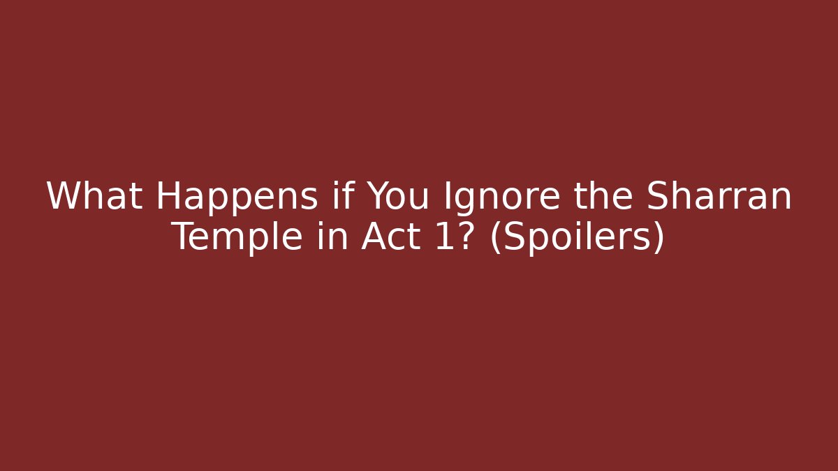 What Happens if You Ignore the Sharran Temple in Act 1? (Spoilers)