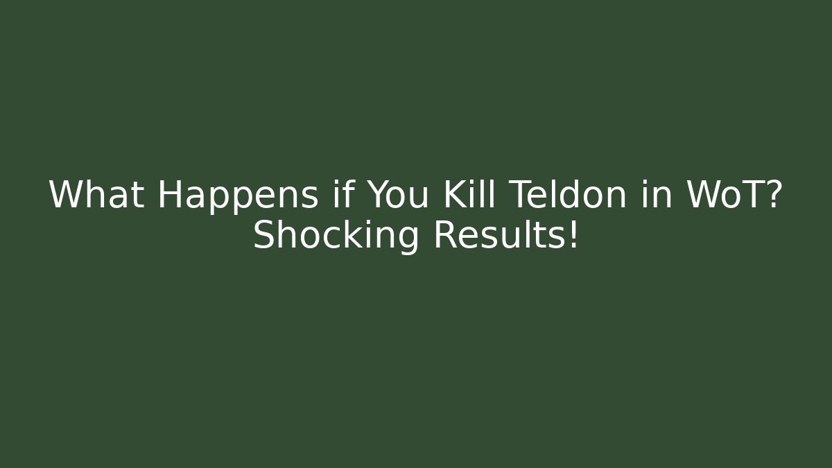 What Happens if You Kill Teldon in WoT? Shocking Results!