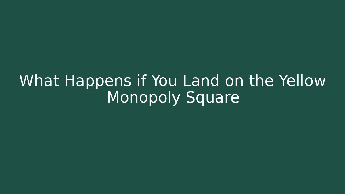 What Happens if You Land on the Yellow Monopoly Square