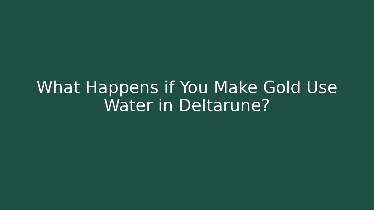 What Happens if You Make Gold Use Water in Deltarune?