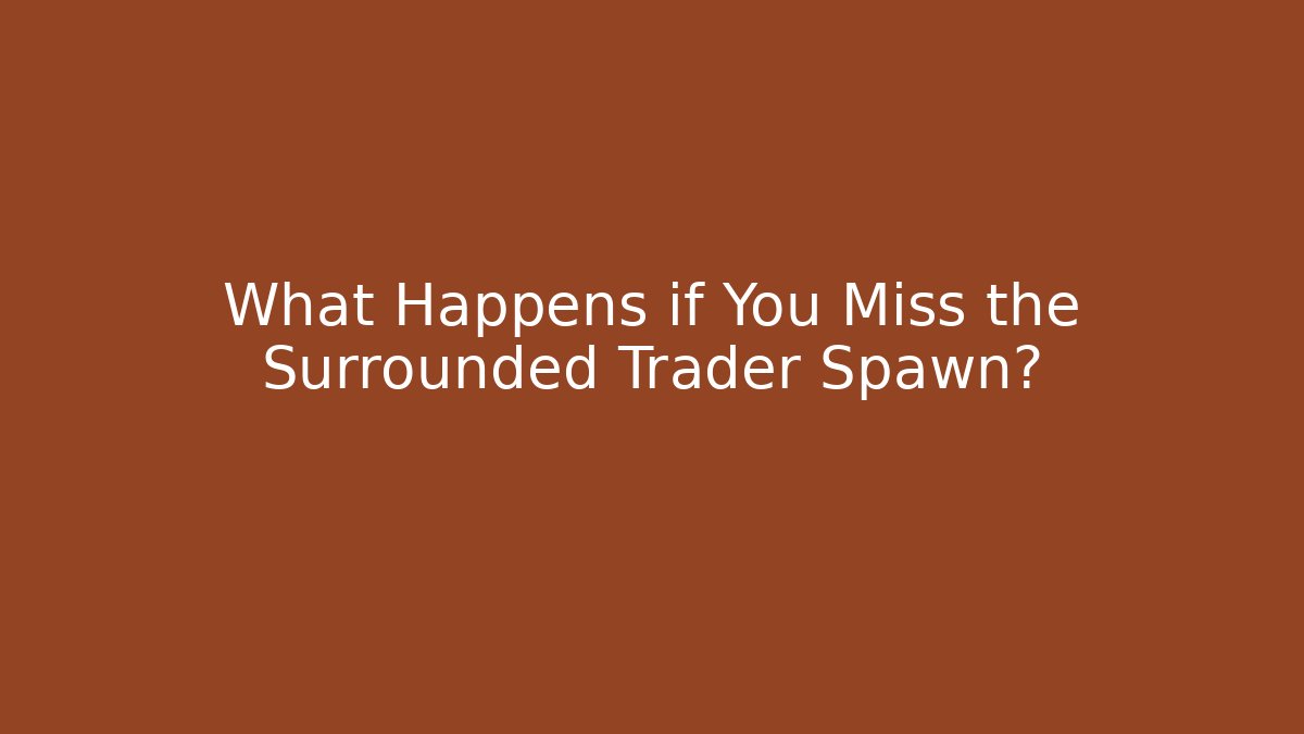 What Happens if You Miss the Surrounded Trader Spawn? - Create More Assets