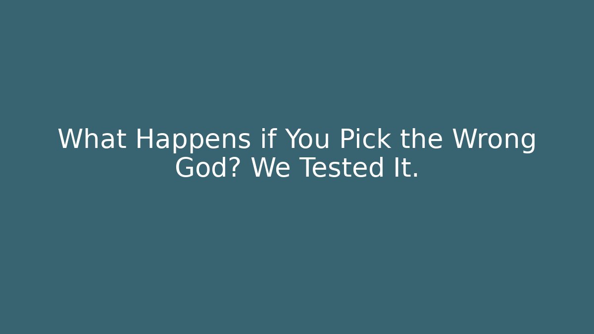 What Happens if You Pick the Wrong God? We Tested It.