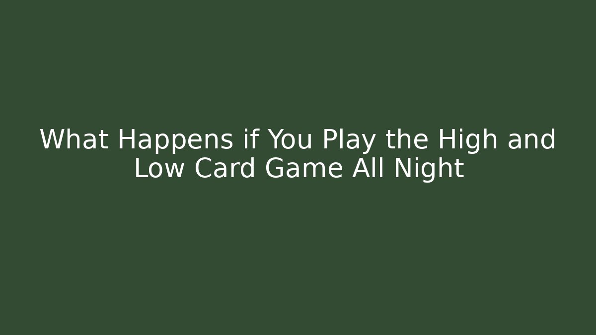 What Happens if You Play the High and Low Card Game All Night