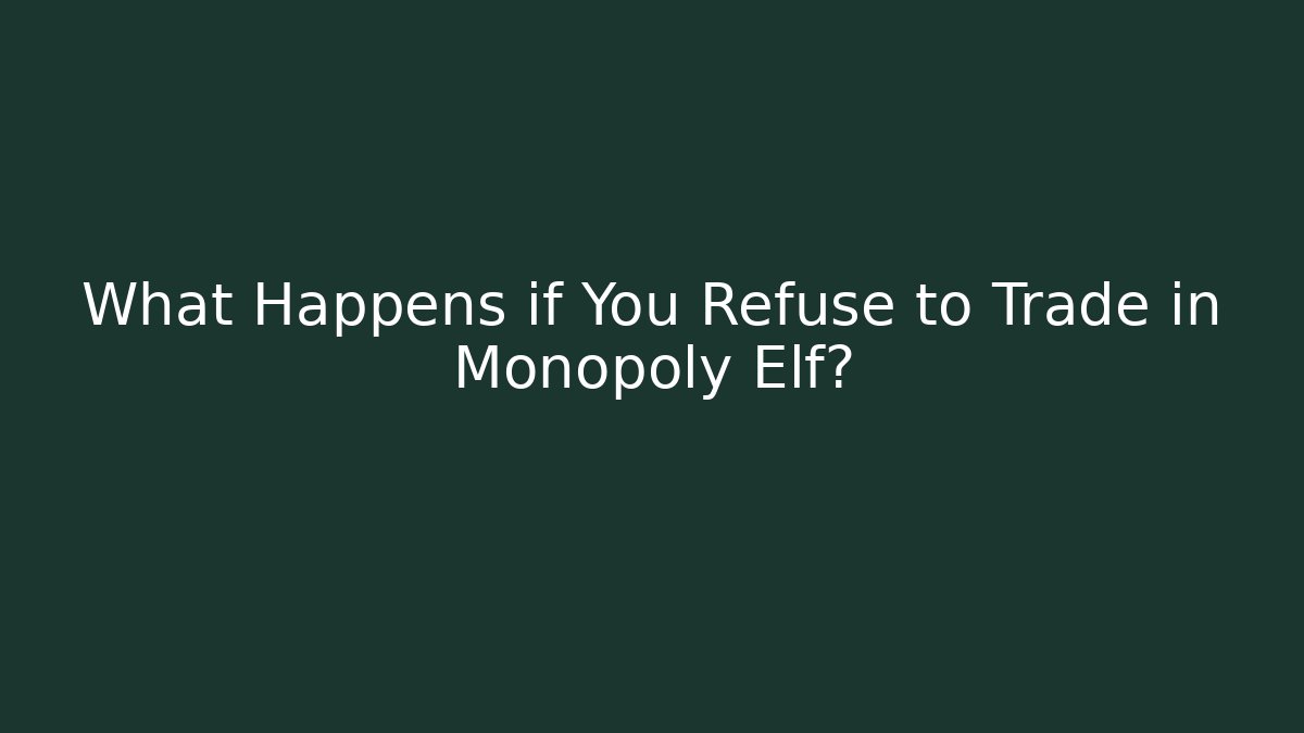 What Happens if You Refuse to Trade in Monopoly Elf?