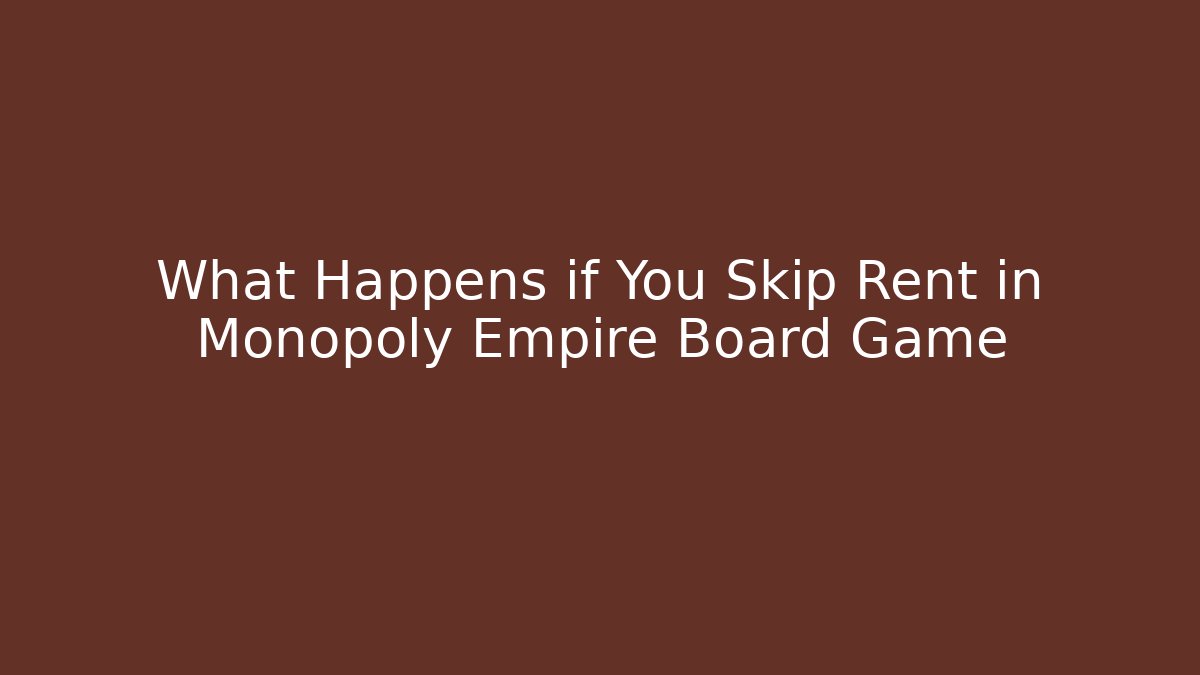 What Happens if You Skip Rent in Monopoly Empire Board Game
