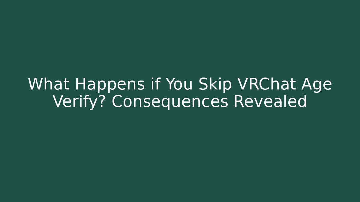 What Happens if You Skip VRChat Age Verify? Consequences Revealed