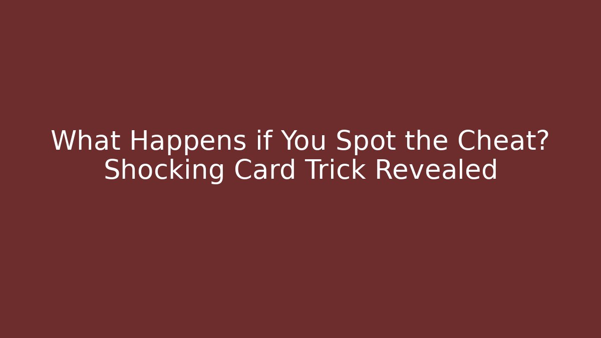 What Happens if You Spot the Cheat? Shocking Card Trick Revealed