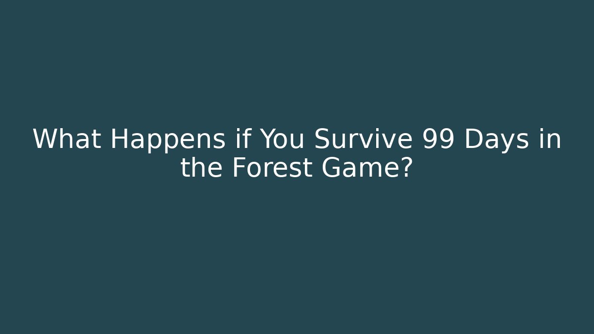 What Happens if You Survive 99 Days in the Forest Game?