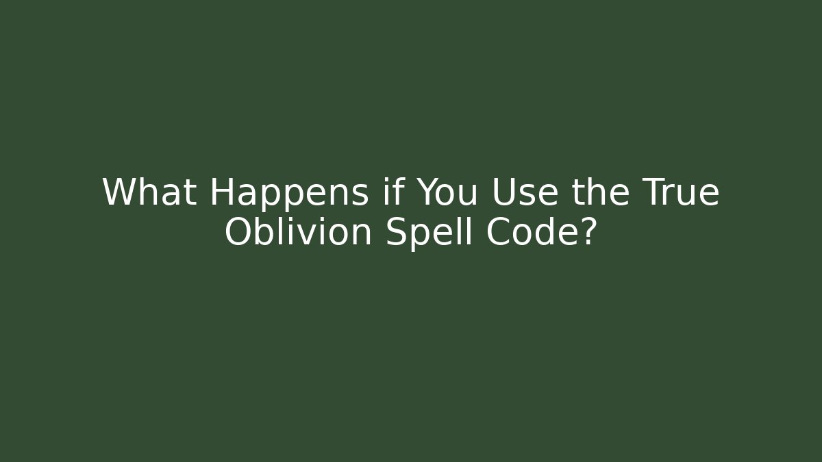 What Happens if You Use the True Oblivion Spell Code?