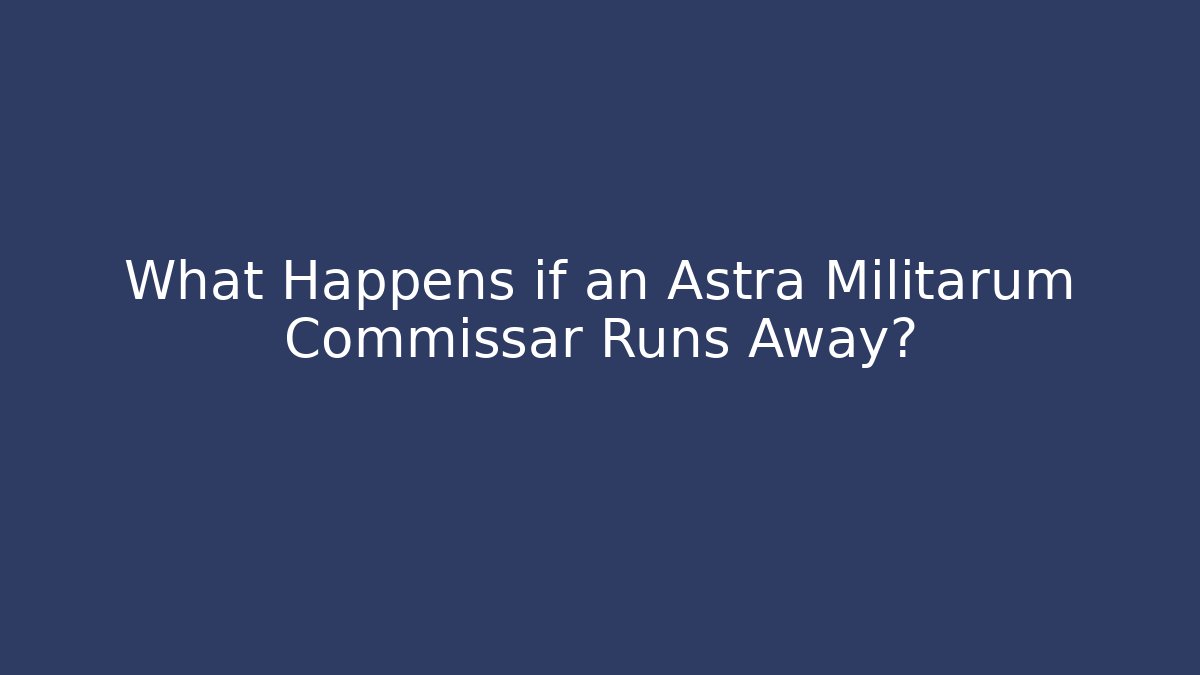 What Happens if an Astra Militarum Commissar Runs Away?