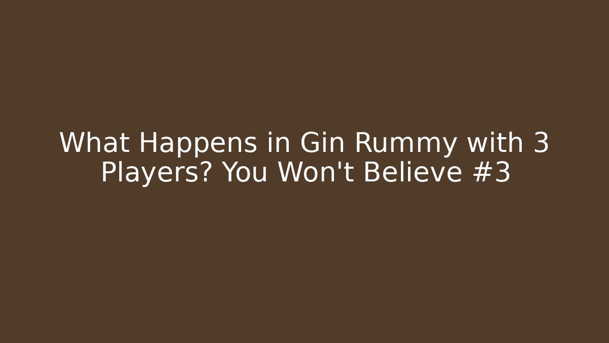 What Happens in Gin Rummy with 3 Players? You Won't Believe #3