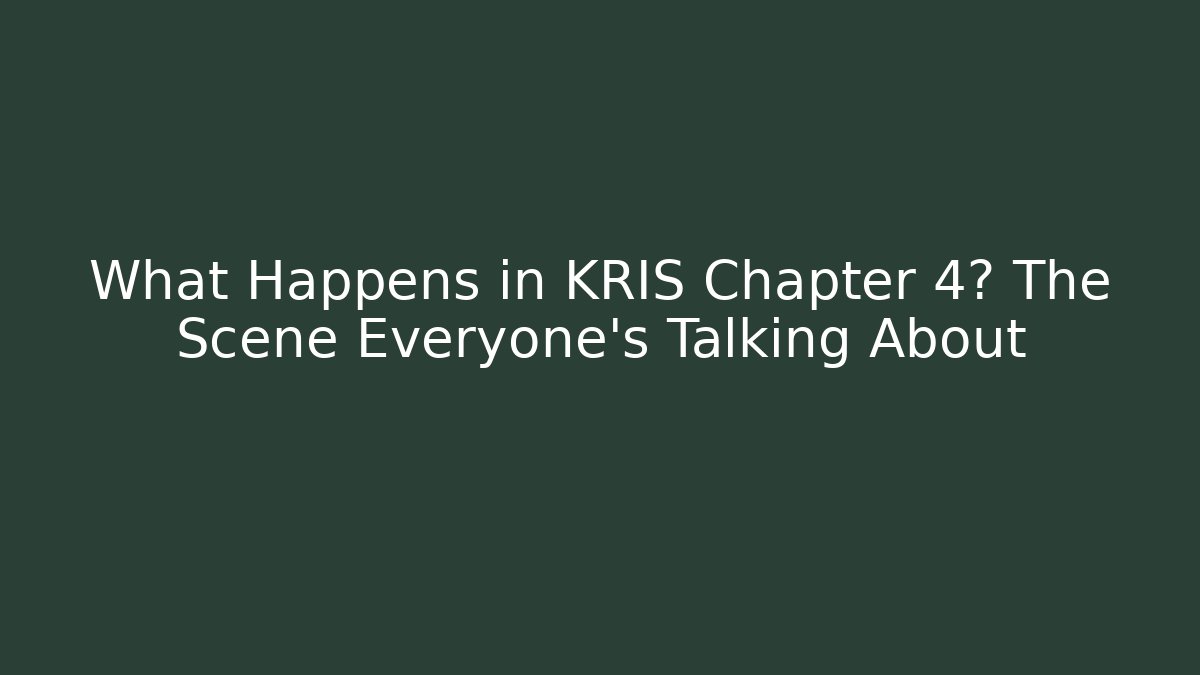 What Happens in KRIS Chapter 4? The Scene Everyone's Talking About
