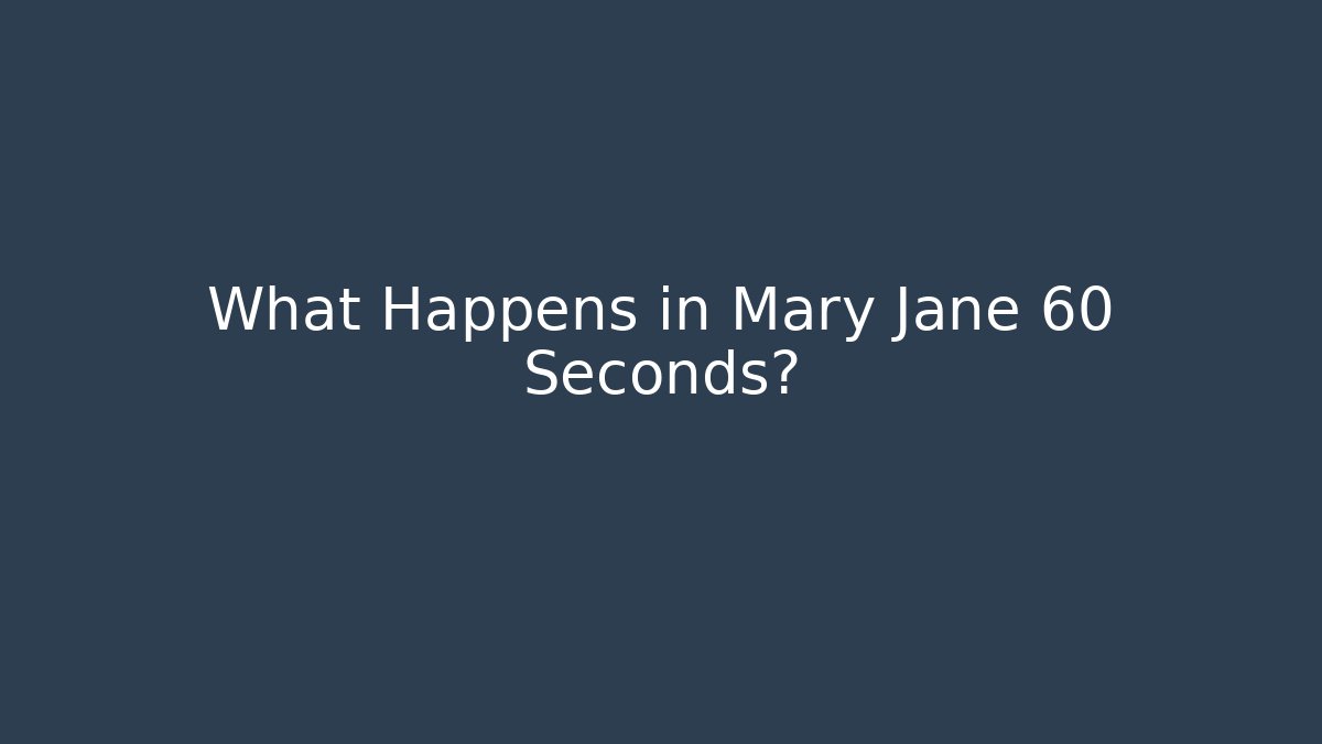 What Happens in Mary Jane 60 Seconds?
