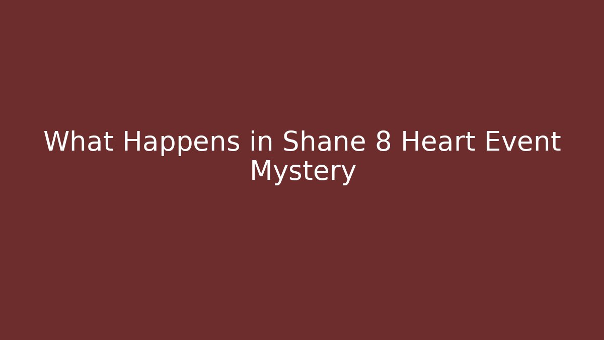 What Happens in Shane 8 Heart Event Mystery