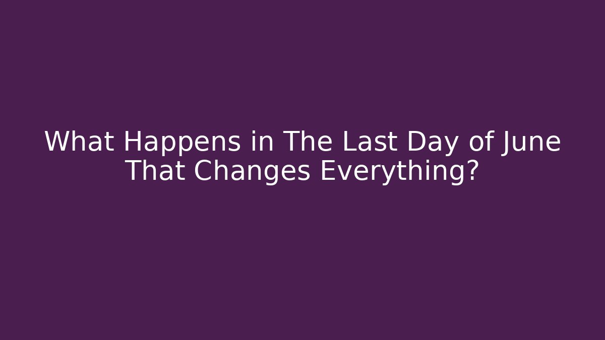 What Happens in The Last Day of June That Changes Everything?