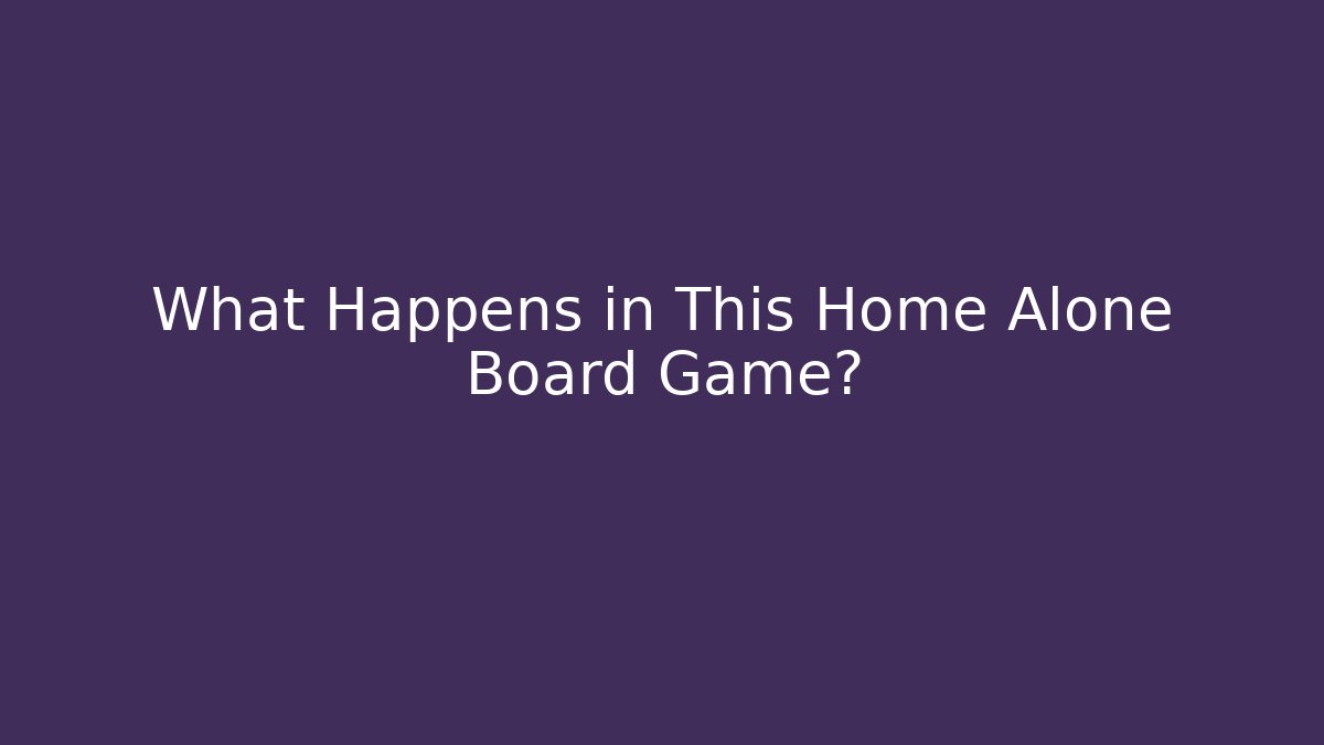 What Happens in This Home Alone Board Game?