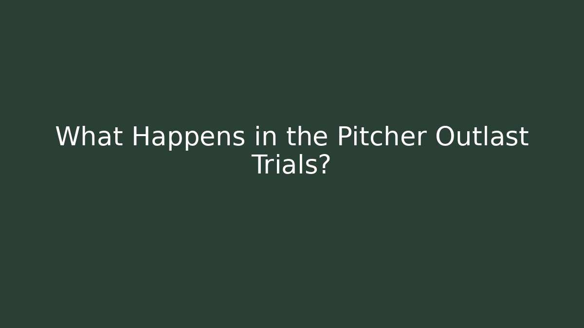 What Happens in the Pitcher Outlast Trials?