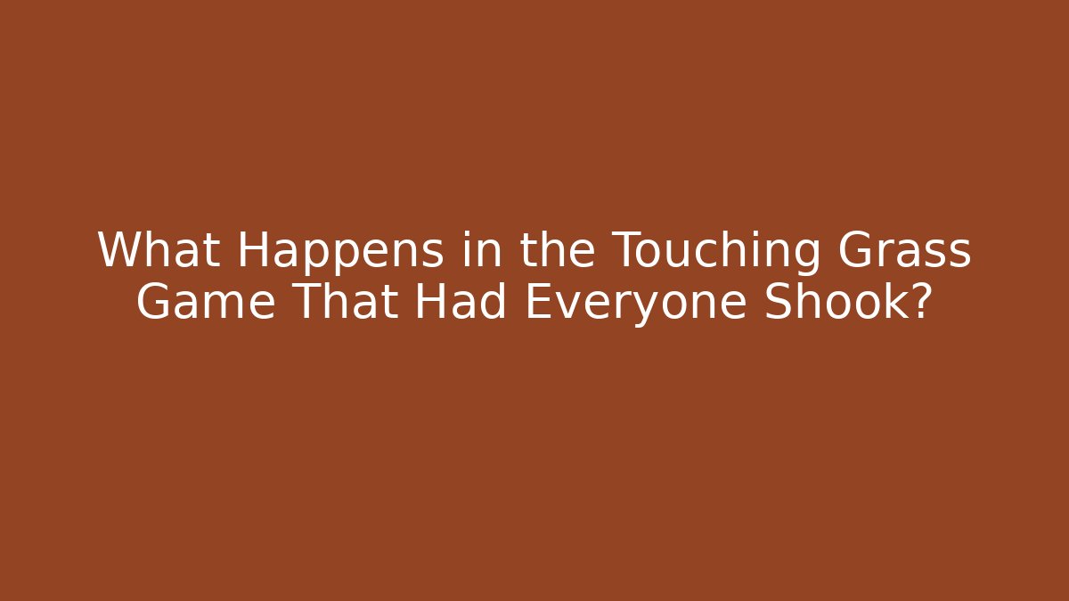 What Happens in the Touching Grass Game That Had Everyone Shook?