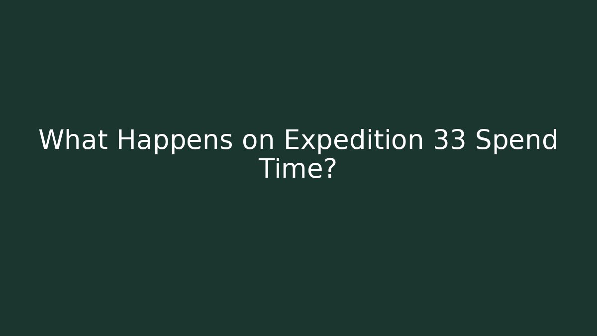 What Happens on Expedition 33 Spend Time?