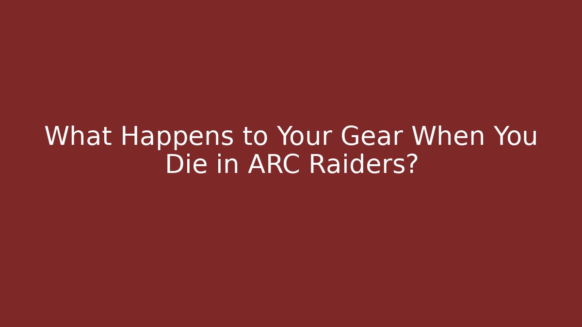 What Happens to Your Gear When You Die in ARC Raiders?