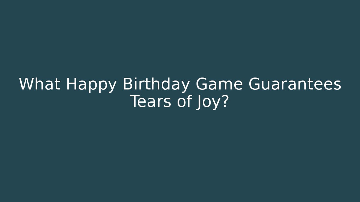 What Happy Birthday Game Guarantees Tears of Joy?