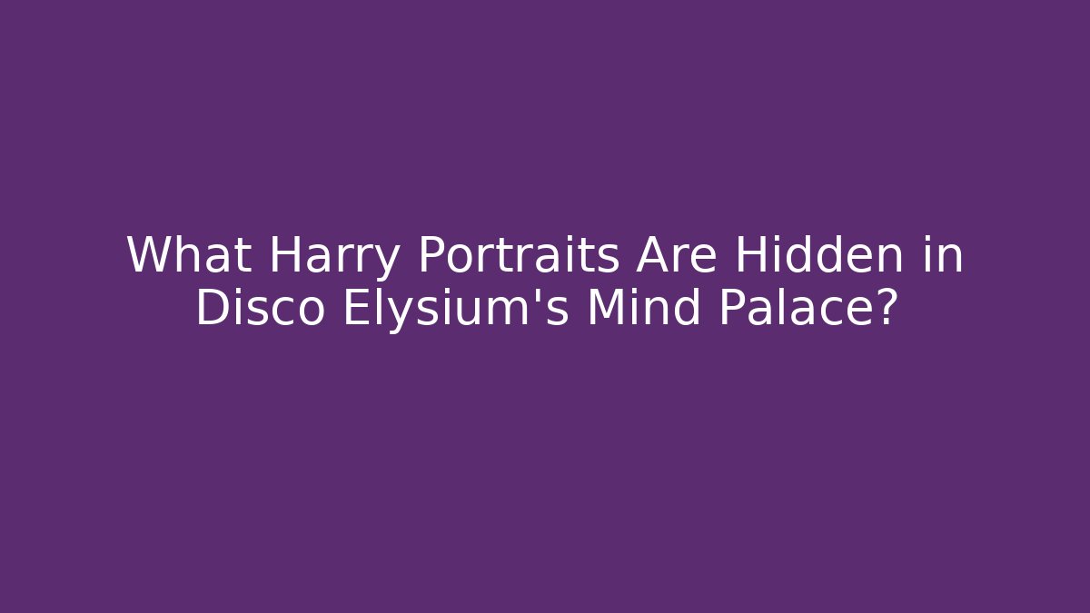 What Harry Portraits Are Hidden in Disco Elysium's Mind Palace?