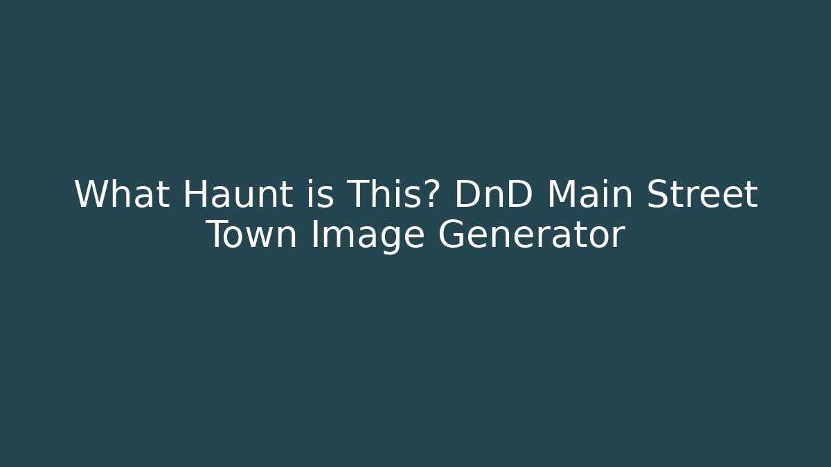 What Haunt is This? DnD Main Street Town Image Generator
