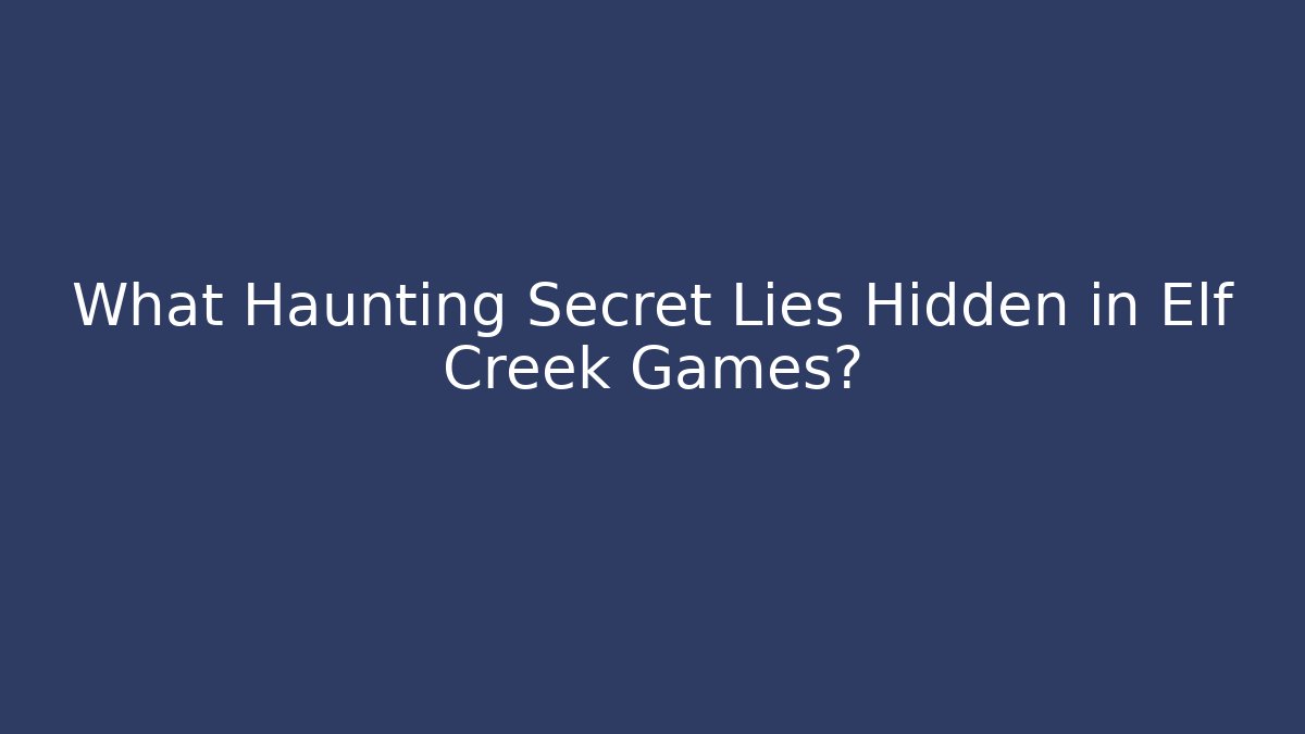 What Haunting Secret Lies Hidden in Elf Creek Games?