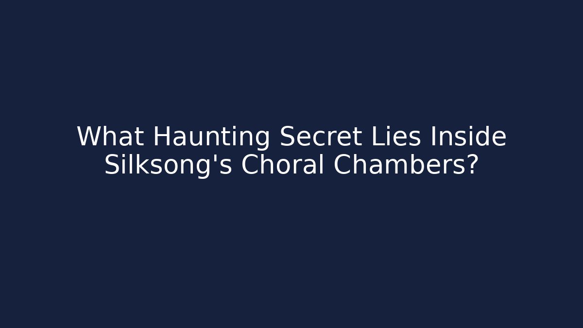 What Haunting Secret Lies Inside Silksong’s Choral Chambers?