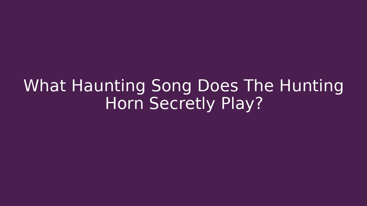 What Haunting Song Does The Hunting Horn Secretly Play?