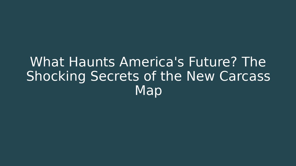 What Haunts America's Future? The Shocking Secrets of the New Carcass Map