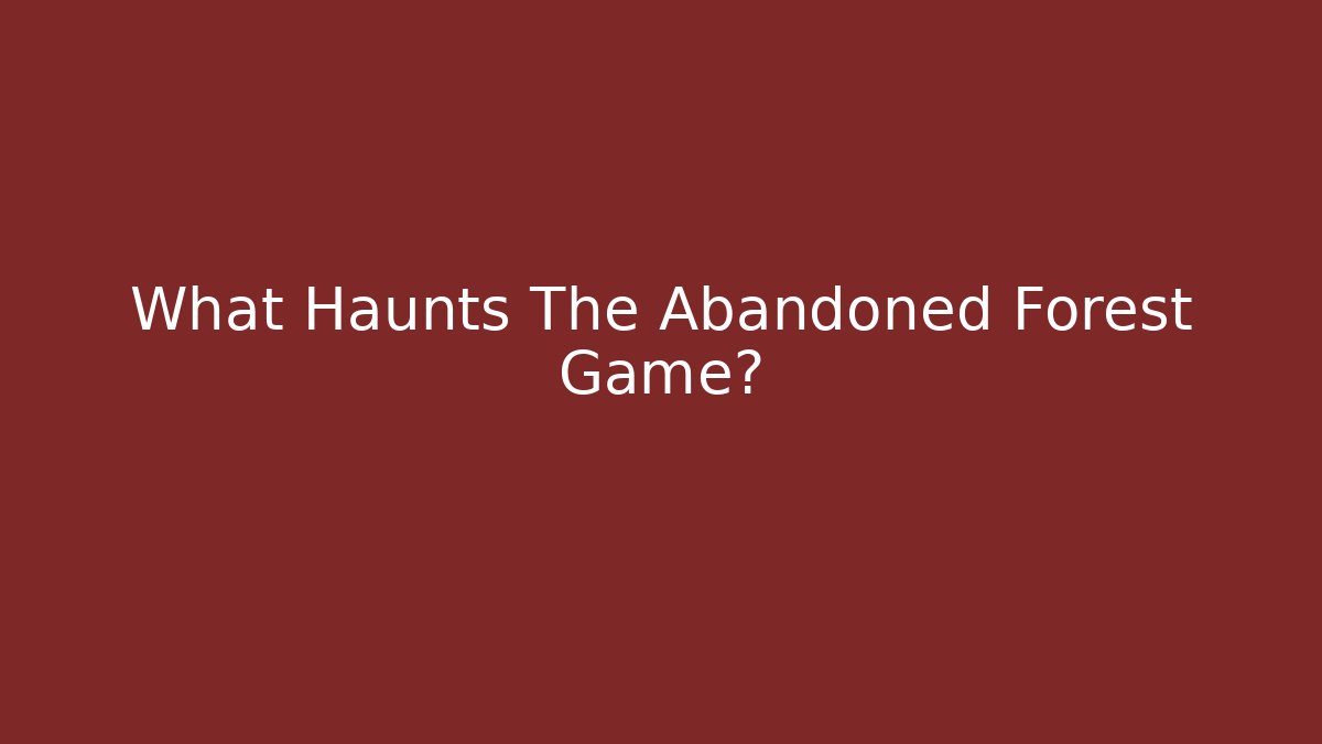 What Haunts The Abandoned Forest Game? - Create More Assets