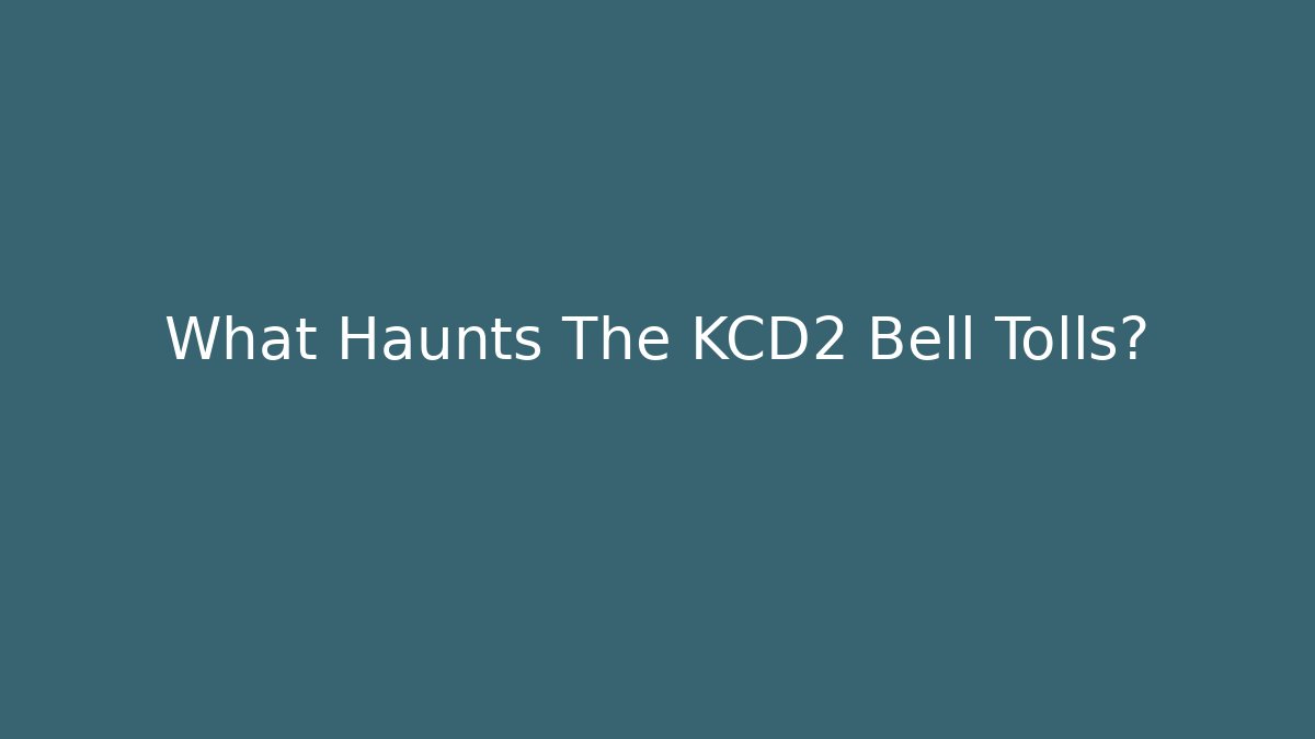 What Haunts The KCD2 Bell Tolls?
