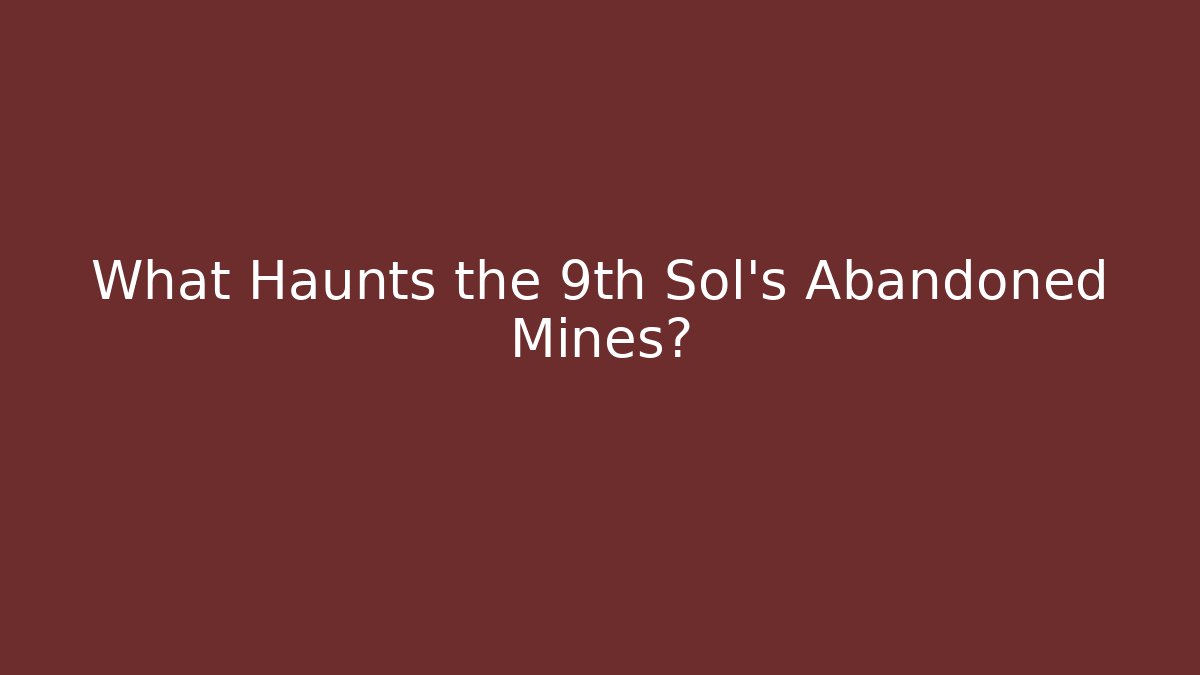 What Haunts the 9th Sol's Abandoned Mines?
