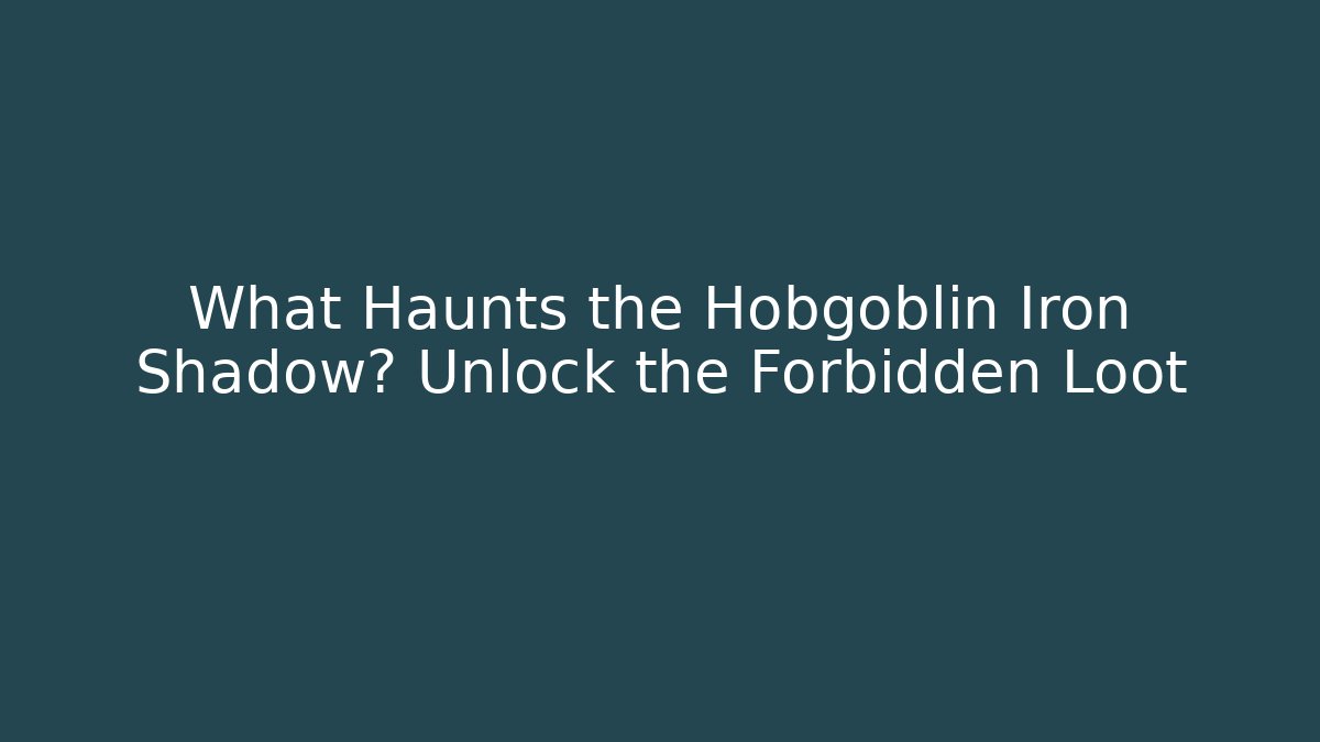 What Haunts the Hobgoblin Iron Shadow? Unlock the Forbidden Loot