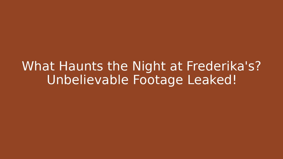 What Haunts the Night at Frederika's? Unbelievable Footage Leaked!