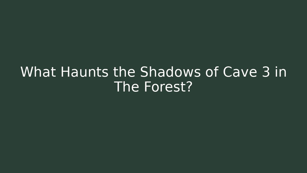 What Haunts the Shadows of Cave 3 in The Forest?