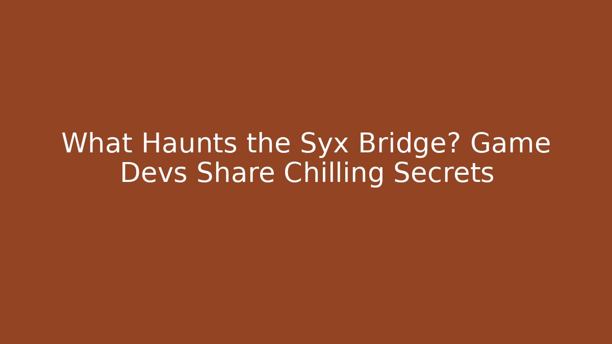 What Haunts the Syx Bridge? Game Devs Share Chilling Secrets