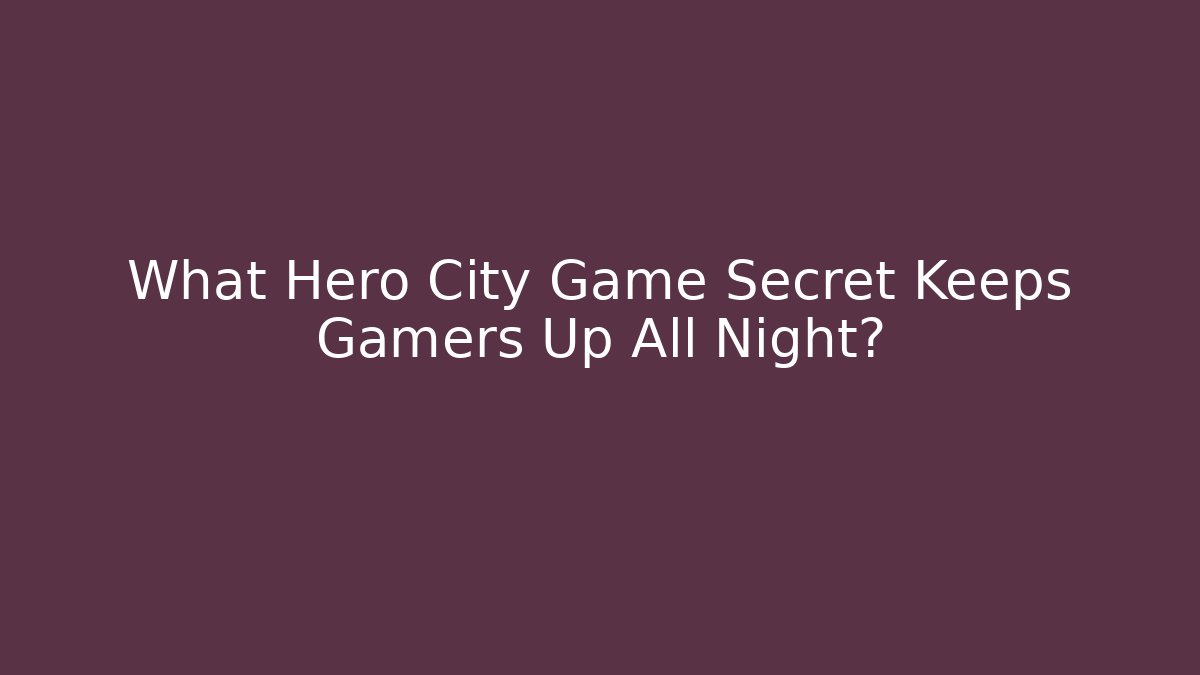 What Hero City Game Secret Keeps Gamers Up All Night?
