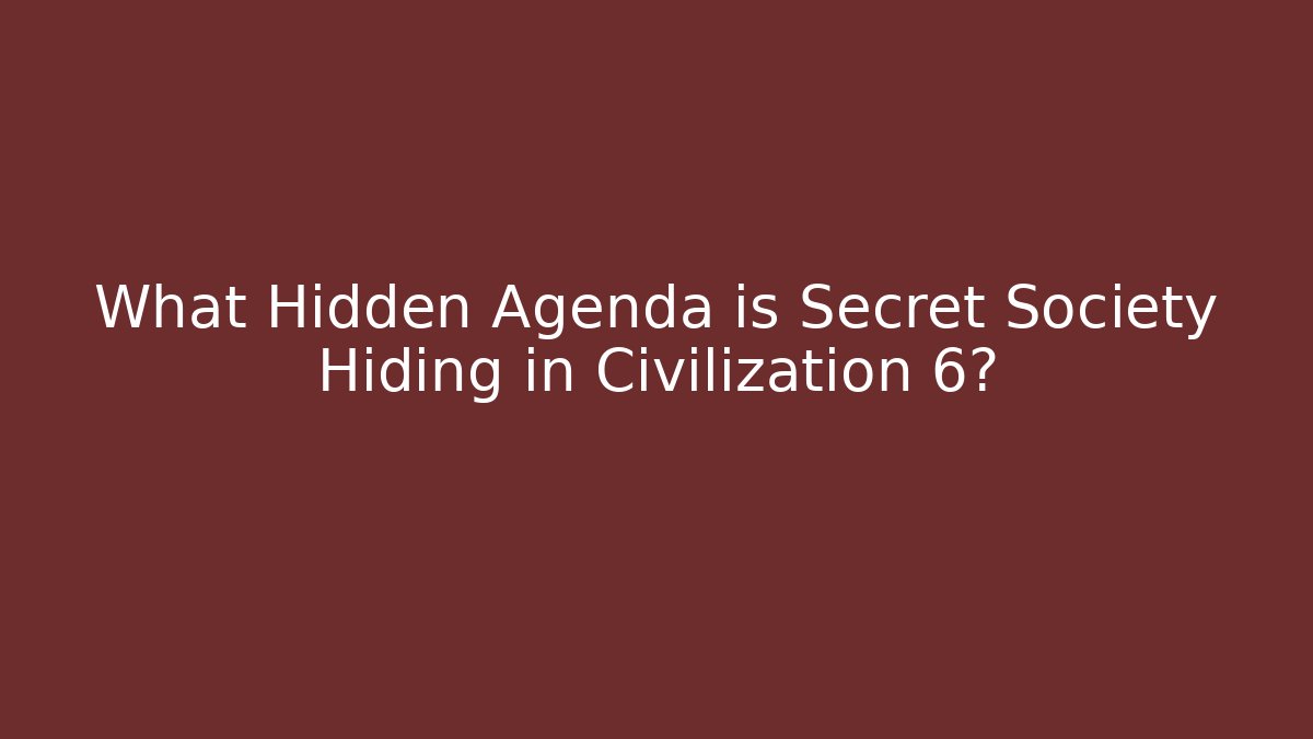 What Hidden Agenda is Secret Society Hiding in Civilization 6?
