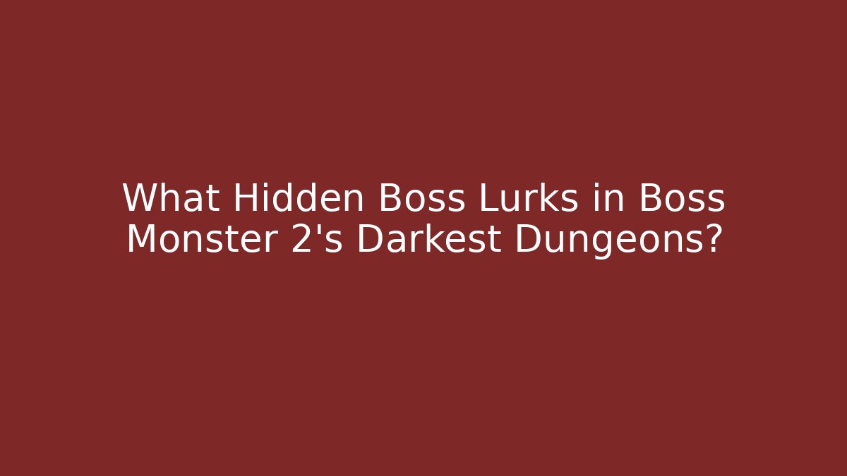 What Hidden Boss Lurks in Boss Monster 2's Darkest Dungeons?
