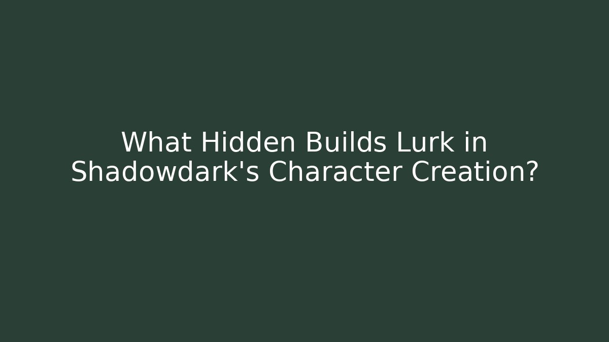 What Hidden Builds Lurk in Shadowdark's Character Creation?
