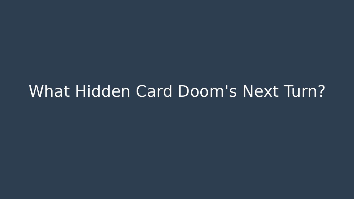What Hidden Card Doom’s Next Turn? - Create More Assets