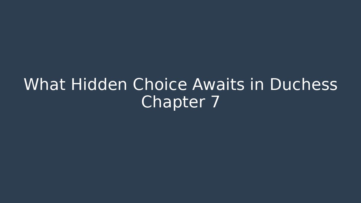 What Hidden Choice Awaits in Duchess Chapter 7 - Create More Assets