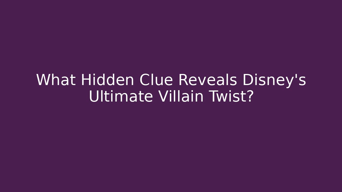 What Hidden Clue Reveals Disney's Ultimate Villain Twist?