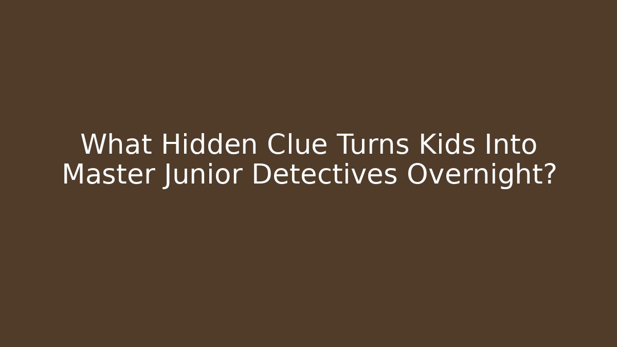What Hidden Clue Turns Kids Into Master Junior Detectives Overnight?