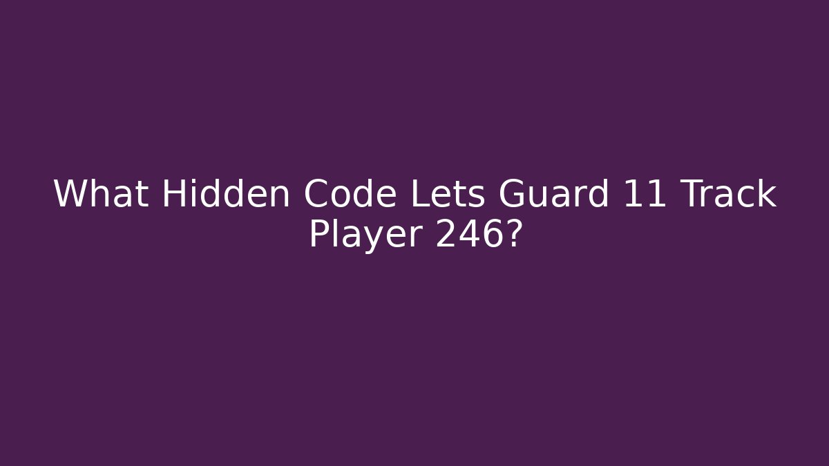 What Hidden Code Lets Guard 11 Track Player 246? - Create More Assets
